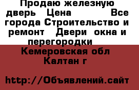 Продаю железную дверь › Цена ­ 5 000 - Все города Строительство и ремонт » Двери, окна и перегородки   . Кемеровская обл.,Калтан г.